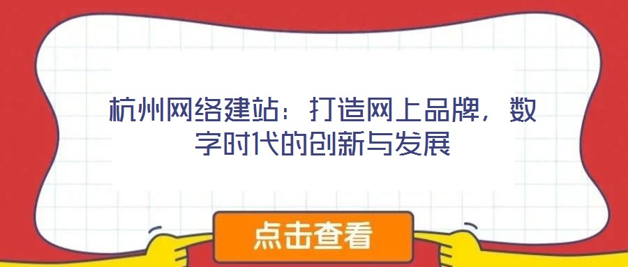 杭州網(wǎng)絡(luò)建站：打造網(wǎng)上品牌，數(shù)字時(shí)代的創(chuàng)新與發(fā)展