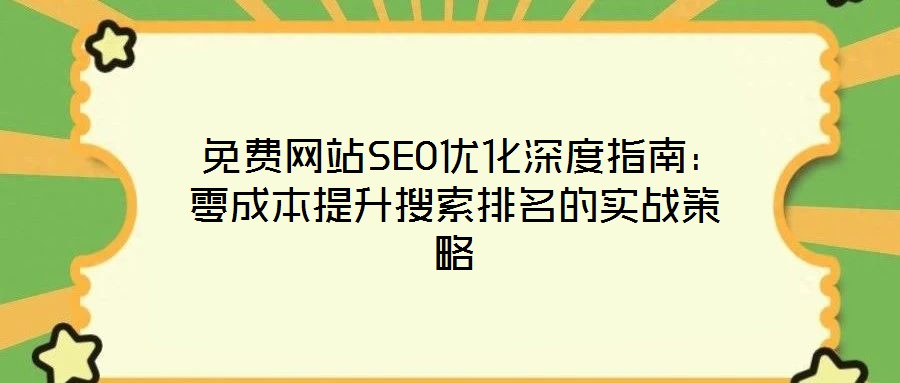  免費(fèi)網(wǎng)站SEO優(yōu)化深度指南：零成本提升搜索排名的實戰(zhàn)策略