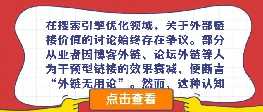 在搜索引擎優化領域，關于外部鏈接價值的討論始終存在爭議。部分從業者因博客外鏈、論壇外鏈等人為干預型鏈接的效果衰減，便斷言“外鏈無用論”。然而，這種認知忽視了外鏈