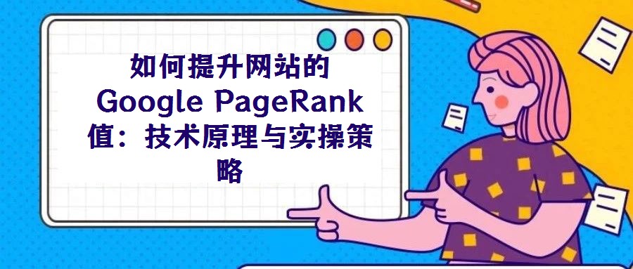 如何提升網(wǎng)站的Google PageRank值：技術(shù)原理與實操策略
