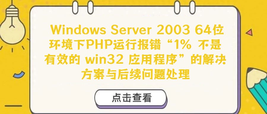  Windows Server 2003 64位環(huán)境下PHP運(yùn)行報(bào)錯(cuò)“1% 不是有效的 win32 應(yīng)用程序”的解決方案與后續(xù)問(wèn)題處理