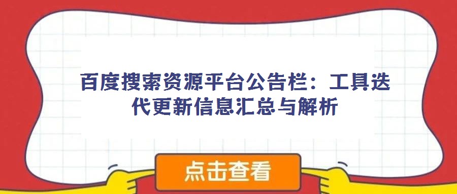 百度搜索資源平臺(tái)公告欄：工具迭代更新信息匯總與解析