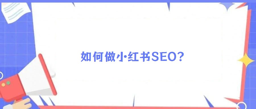 如何做小紅書(shū)SEO？
