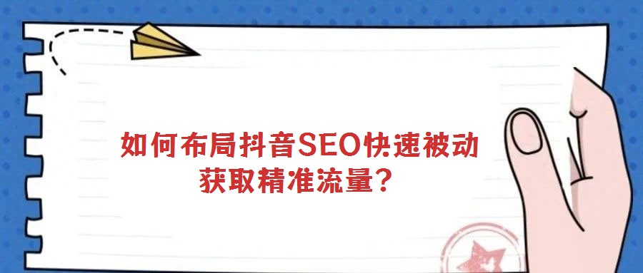 如何布局抖音SEO快速被動獲取精準流量？