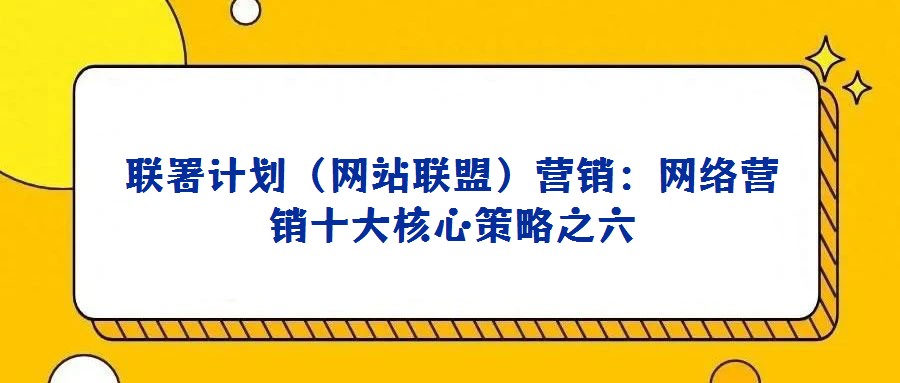 聯署計劃（網站聯盟）營銷：網絡營銷十大核心策略之六