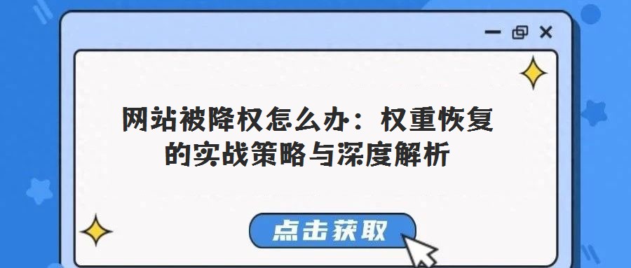 網站被降權怎么辦：權重恢復的實戰策略與深度解析