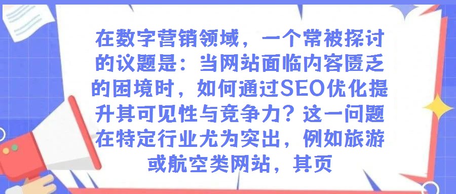 在數(shù)字營(yíng)銷領(lǐng)域，一個(gè)常被探討的議題是：當(dāng)網(wǎng)站面臨內(nèi)容匱乏的困境時(shí)，如何通過SEO優(yōu)化提升其可見性與競(jìng)爭(zhēng)力？這一問題在特定行業(yè)尤為突出，例如旅游或航空類網(wǎng)站，其頁