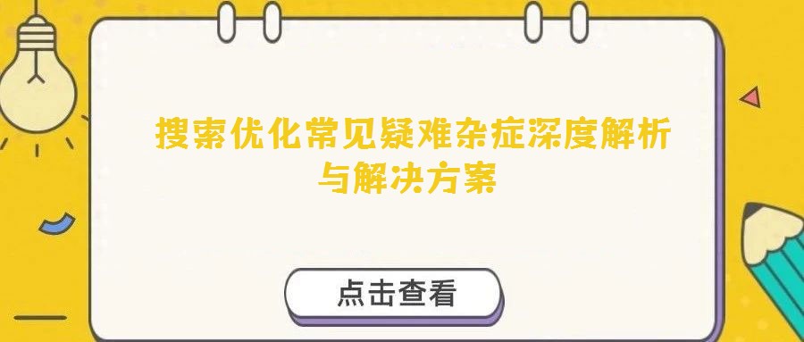  搜索優化常見疑難雜癥深度解析與解決方案