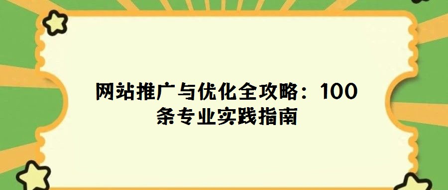 網(wǎng)站推廣與優(yōu)化全攻略：100條專業(yè)實(shí)踐指南