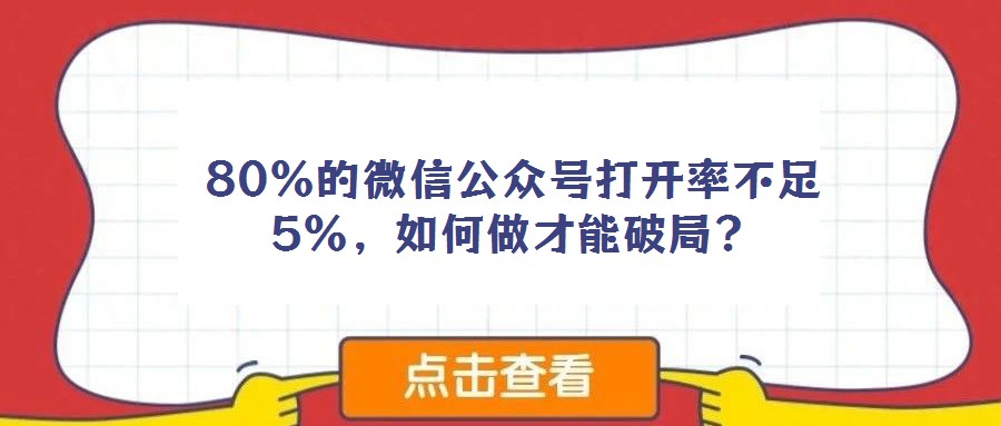 80%的微信公眾號打開率不足5%，如何做才能破局？