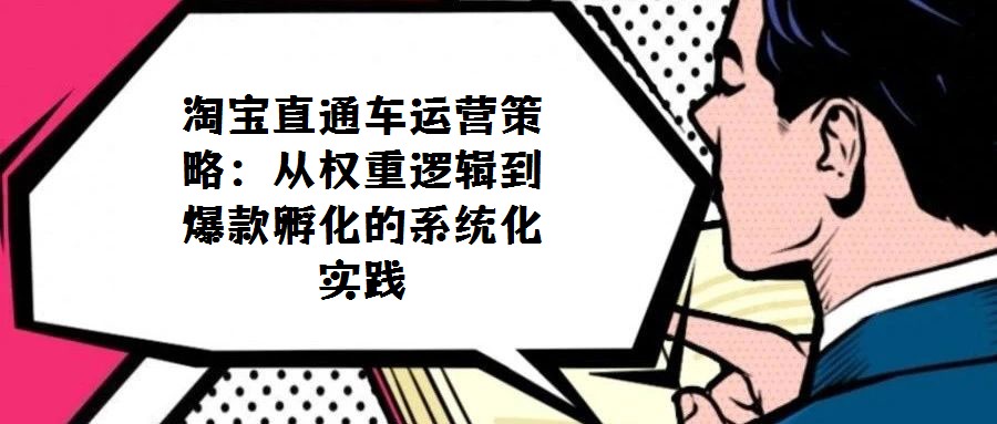 淘寶直通車運營策略：從權重邏輯到爆款孵化的系統化實踐