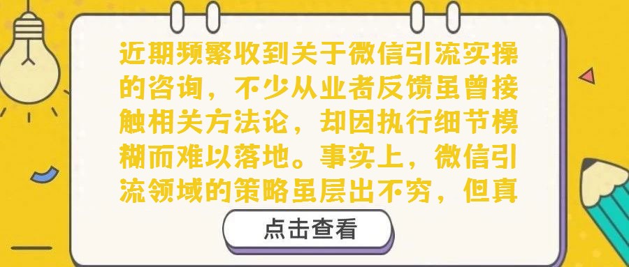 近期頻繁收到關(guān)于微信引流實(shí)操的咨詢(xún)，不少?gòu)臉I(yè)者反饋雖曾接觸相關(guān)方法論，卻因執(zhí)行細(xì)節(jié)模糊而難以落地。事實(shí)上，微信引流領(lǐng)域的策略雖層出不窮，但真正兼顧“低門(mén)檻、高效