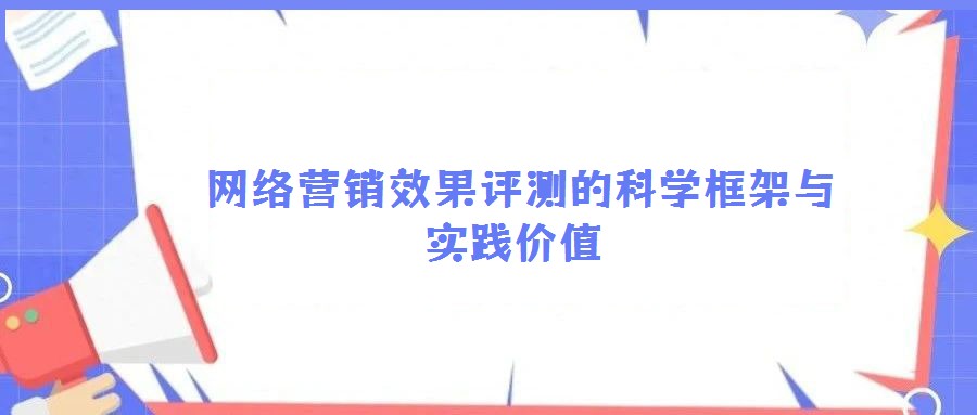  網絡營銷效果評測的科學框架與實踐價值