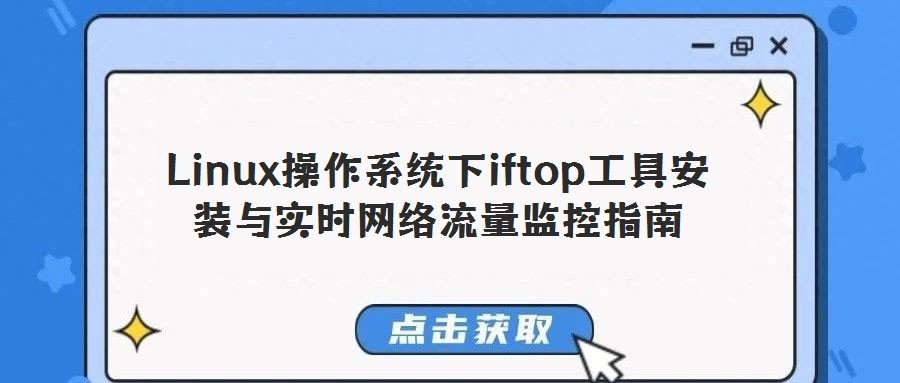 Linux操作系統(tǒng)下iftop工具安裝與實(shí)時(shí)網(wǎng)絡(luò)流量監(jiān)控指南